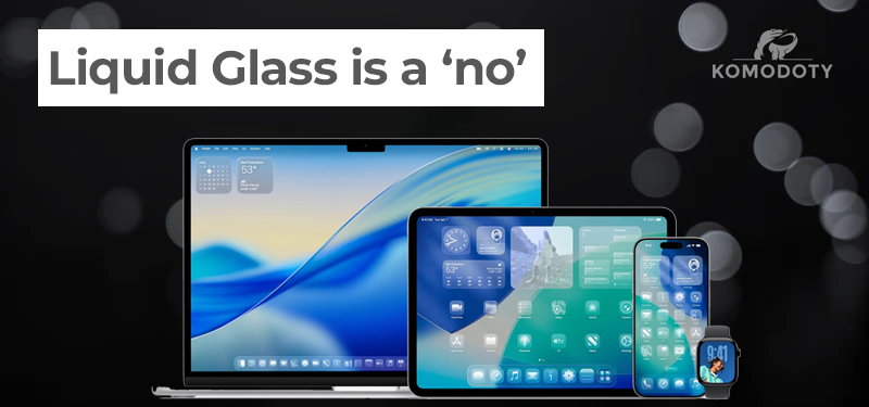 Digital image showing Apple devices (MacBook, iPad, iPhone, and Apple Watch) with a futuristic, glass-like UI overlay. Bold text at the top left reads 'Liquid Glass is a ‘no’'. The Komodoty logo appears in the top right corner.