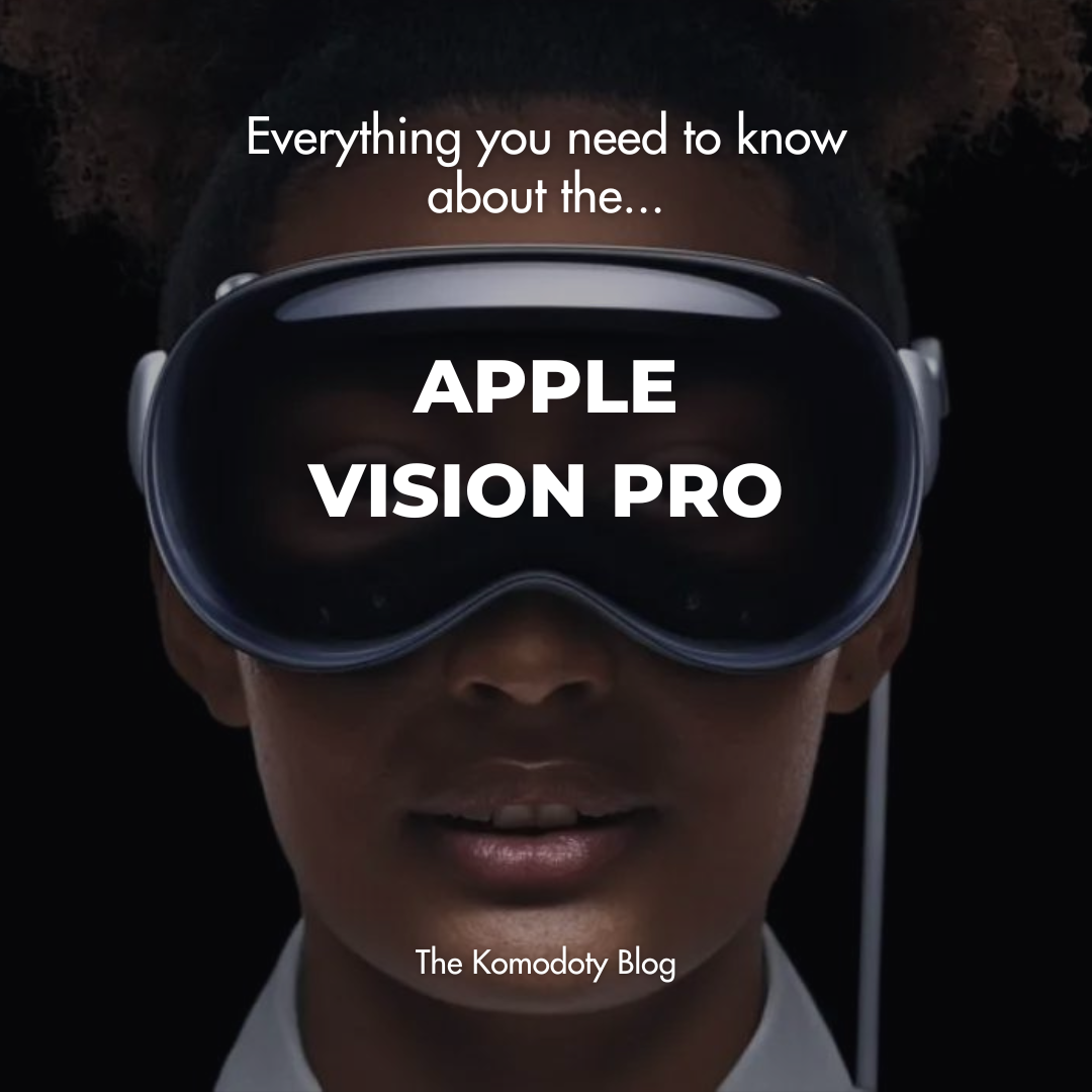 The Komodoty Blog - Everything you need to know about the Apple Vision Pro